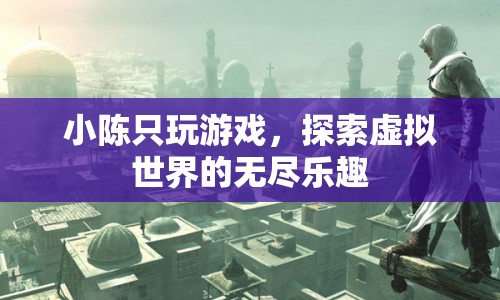 小陳，探索虛擬世界的無盡樂趣