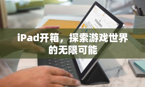 iPad開箱，探索游戲世界的無限可能